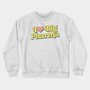 I Love Big Pharma Crewneck Sweatshirt